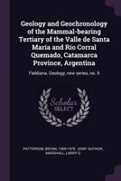 Geology and Geochronology of the Mammal-bearing Tertiary of the Valle de Santa María and Río Corral Quemado, Catamarca Province, Argentina: Fieldiana, 1379038812 Book Cover