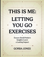 This is Me: Letting You Go Exercises: Ensure Heidi Priebe's Insights Leave a Lasting Impact B0FHQSGCF8 Book Cover