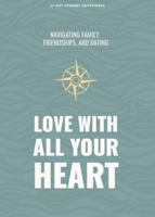 Love With All Your Heart - Teen Devotional: Navigating Family, Friendships, and Dating (Volume 4) 1087784794 Book Cover