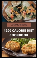 COMPREHENSIVE 1200 CALORIE DIET COOKBOOK: Essential Guide Plus Quick and Easy Recipes for Delicious Low-fat Breakfasts, Lunches, Dinners, and Desserts B08M2G2H8V Book Cover