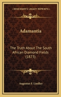 Adamantia. The Truth about the South African Diamond Fields: Or, a vindication of the right of the Orange Free State to that territory, and an analysis ... by the governor of the Cape of Good Hope 1241496994 Book Cover