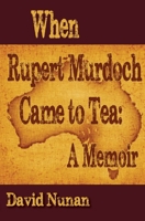 When Rupert Murdoch Came to Tea: A Memoir 1938757602 Book Cover
