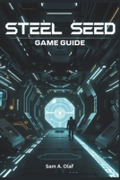 Steel Seed Game Guide: Unlock All Achievements, Trophies and Strategies for Total Victory B0F3XS5DGH Book Cover