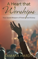 A Heart That Worships : Your Secret Weapon of Power and Victory 1735903000 Book Cover