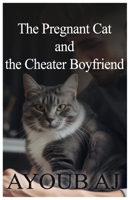 The Pregnant Cat and the Cheater Boyfriend: Love's Journey Through Betrayal, Forgiveness, and the Furry Paws of Redemption B0CNQB9PMY Book Cover