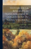 Histoire De La Révolution Française Dans Le Département Du Gard, Volume 1... 1022310259 Book Cover