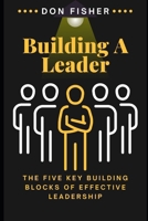 Building A Leader: The Five Key Building Blocks of Effective Leadership B0FKMKB7XS Book Cover