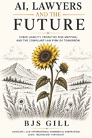 AI, Lawyers and the Future: Cyber Liability, Proactive Risk Mapping, and the Compliant Law Firm of Tomorrow B0H6TT18VG Book Cover