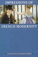 Impressions Of French Modernity: Art And Literature In France, 1850 1900 0719052874 Book Cover