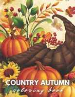 Country Autumn Scenes Coloring Book: An Adult Coloring Book Featuring Charming Autumn Scenes,Adorable Animals, Fun Characters, and Relaxing Fall Designs B09BY816M7 Book Cover