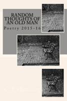 Random Thoughts of an Old Man: Poetry 2015-16 153065579X Book Cover