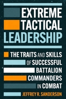 Extreme Tactical Leadership: The Traits and Skills of Successful Battalion Commanders in Combat (Leadership in Action) 163624601X Book Cover