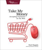Take My Money: Accepting Payments on the Web 1680501992 Book Cover