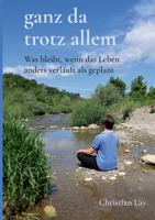 ganz da trotz allem: Was bleibt, wenn das Leben anders kommt als geplant (German Edition) 3696355046 Book Cover