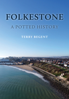 Folkestone: A Potted History 1398121657 Book Cover