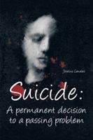 Suicide: A PERMANENT DECISION TO A PASSING PROBLEM 1463364814 Book Cover