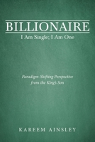 Billionaire I Am Single; I Am One: Paradigm-Shifting Perspective from the King's Son 1973691744 Book Cover