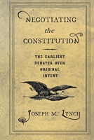 Negotiating the Constitution: The Earliest Debates over Original Intent 0801435587 Book Cover