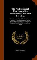 The First Regiment New Hampshire Volunteers in the Great Rebellion: containing the story of the campaign; an account of the Great uprising of the people of state, and other articles upon subjects asso 1117894452 Book Cover