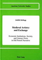 Medieval Artistry and Exchange: Economic Institutions, Society, and Literary Form in Old French Narrative (American University Studies Series II, Romance Languages and Literature) 0820409715 Book Cover