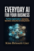 Everyday AI for Your Business: The Plain-English Guide to Automating Operations, Saving Hours, and Scaling Smarter (Ricochet Practical Guides) B0HG7TQLX1 Book Cover
