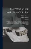 The Works of William Cullen: Containing His Physiology, Nosology, and First Lines of the Practice of Physic; With Numerous Extracts From His ... and From His Treatise of the Materia Medica 1016704259 Book Cover