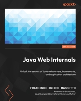 Java Web Internals: Unlock the secrets of Java web servers, frameworks, and application architecture 1835881483 Book Cover