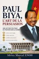 PAUL BIYA, L’ART DE LA PERSUASION: Une lecture politique du pouvoir dans la durée (French Edition) B0H1BQFTW9 Book Cover