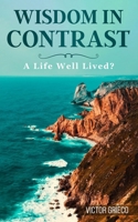 WISDOM IN CONTRAST: A Life Well Lived? B0CHL9L98S Book Cover