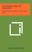 Victorian Days in England: Letters of an American Girl, 1851-1852 1258158264 Book Cover