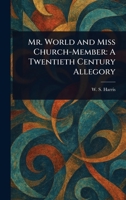 Mr. World and Miss Church-Member: A Twentieth Century Allegory 1023083450 Book Cover