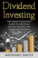 Dividend Investing: The Smart Investors Guide to Creating Passive Income and Financial Freedom. 1542926815 Book Cover