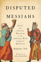 Disputed Messiahs: Jewish and Christian Messianism in the Ashkenazic World During the Reformation 0814348610 Book Cover