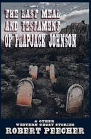 The Last Meal and Testament of Flapjack Johnson: & Other Western Ghost Stories B08L5ZKG96 Book Cover