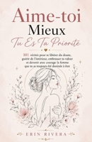 Aime-toi Mieux, Tu Es Ta Priorité: 101 vérités pour te libérer du doute, guérir de l'intérieur, embrasser ta valeur et devenir avec courage la femme ... toujours été destinée à être (French Edition) B0HBKH9FWH Book Cover