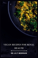 Vegan Recipes for Renal Health: Kidney-Friendly Plant-Based Meals to Help You Feel Your Best B0CJHP65WH Book Cover
