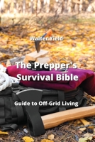 The Prepper's Survival Bible: Guide to Off-Grid Living 9662391258 Book Cover