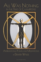 All Was Nothing in the Time of Champions: Affirmations, Poems, & Meditations B096HY1C32 Book Cover
