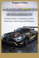 Mercedes-AMG GT3 Engineering: A Technical Guide to Aerodynamics, Hybrid Power Units, Chassis Design, and Performance (The Historic Legacy of Automotive Speed, Innovation & Design) B0GM86ZF4M Book Cover