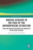 Radical Ecology in the Face of the Anthropocene Extinction: A New and Urgent Philosophy for Complexity in the Social Sciences (Routledge Advances in Sociology) 1032508116 Book Cover