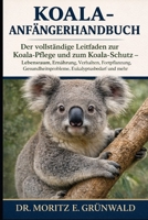 KOALA-ANFÄNGERHANDBUCH: Der vollständige Leitfaden zur Koala-Pflege und zum Koala-Schutz – Lebensraum, Ernährung, Verhalten, Fortpflanzung, ... Eukalyptusbedarf und mehr (German Edition) B0GP2651FJ Book Cover