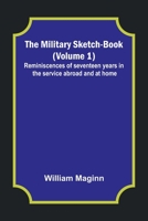 The Military Sketch-Book (Volume 1); Reminiscences of seventeen years in the service abroad and at home 9357399925 Book Cover