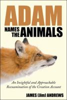 Adam Names the Animals: An Insightful and Approachable Reexamination of the Creation Account 1512781002 Book Cover