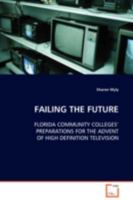 FAILING THE FUTURE: FLORIDA COMMUNITY COLLEGES¿ PREPARATIONS FOR THE ADVENT OF HIGH DEFINITION TELEVISION 3639110706 Book Cover
