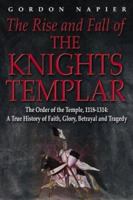 The Rise and Fall of the Knights Templar: The Order of the Temple, 1118-1314, True History of Faith, Glory, Betrayal and Tragedy 1862271992 Book Cover