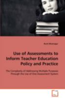 Use of Assessments to Inform Teacher Education Policy and Practice: The Complexity of Addressing Multiple Purposes Through the Use of One Assessment System 3639102401 Book Cover