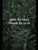 How to Meet People in 2026: Practical Social Strategies for New Connections in a Digital World B0GZ8HYP37 Book Cover