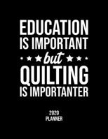 Education Is Important But Quilting Is Importanter 2020 Planner: Quilting Fan 2020 Calendar, Funny Design, 2020 Planner for Quilting Lover, Christmas Gift for Quilting Lover 1677069821 Book Cover