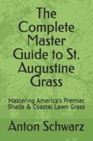 The Complete Master Guide to St. Augustine Grass: Mastering America's Premier Shade & Coastal Lawn Grass B0G4GHKXGC Book Cover