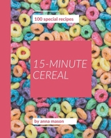 100 Special 15-Minute Cereal Recipes: Making More Memories in your Kitchen with 15-Minute Cereal Cookbook! B08P1CFGCH Book Cover